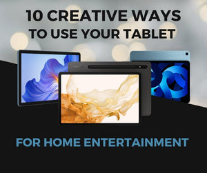 10 Creative Ways to Use Your Tablet for Home Entertainment