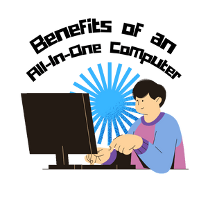 Benefits of an All-In-One Computer