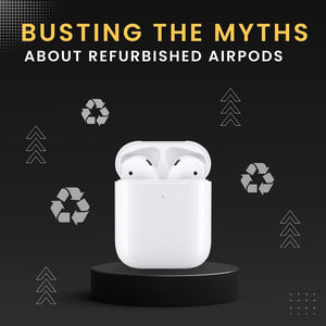 Busting the Myths About Refurbished AirPods: Why You Shouldn't Be Skeptical!