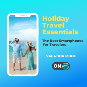 Holiday Travel Essentials: The Best Smartphones for Travelers