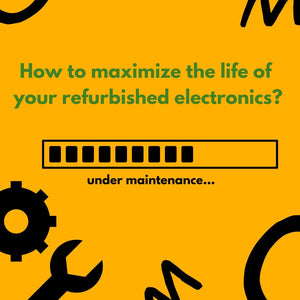 How to maximize the life of your refurbished electronics?