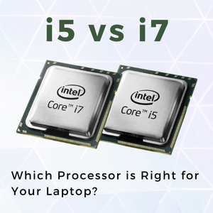i5 vs i7: Which Processor is Right for Your Laptop?